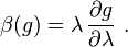 \beta(g) = \lambda\,\frac{\partial g}{\partial \lambda} ~.