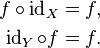 \begin{align}
 f \circ \operatorname{id}_X &= f , \\
 \operatorname{id}_Y \circ f &= f .
\end{align}