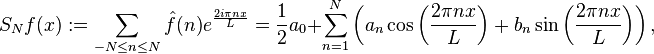  S_N f(x) := \sum_{-N \leq n \leq N} \hat f(n) e^{\frac{2i\pi  n x}{L}}
= \frac{1}{2} a_0 + \sum_{n=1}^N \left( a_n \cos\left(\frac{2\pi nx}{L}\right) + b_n \sin\left(\frac{2\pi nx}{L}\right) \right),