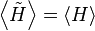 \left\langle\tilde{H}\right\rangle =\left\langle H\right\rangle\,