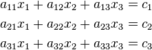 \begin{align}
  a_{11} x_{1} +a_{12} x_{2} +a_{13} x_{3} & =  c_{1}\\
  a_{21} x_{1} +a_{22} x_{2} +a_{23} x_{3} & =  c_{2}\\
  a_{31} x_{1} +a_{32} x_{2} +a_{33} x_{3} & =  c_{3}
\end{align}