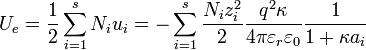 U_e = \frac {1}{2} \sum_{i=1}^s N_i u_i = - \sum_{i=1}^s \frac {N_i z_i^2}{2} \frac{q^2 \kappa}{4 \pi \varepsilon_r \varepsilon_0} \frac {1}{1 + \kappa a_i}