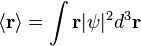  \langle \bold{r} \rangle = \int \bold{r} |\psi|^2 d^3  \bold{r} 