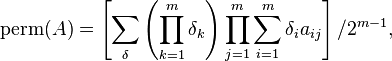 \operatorname{perm}(A) = \left[\sum_\delta \left(\prod_{k=1}^m \delta_k\right) \prod_{j=1}^m \sum_{i=1}^m \delta_i a_{ij}\right] / 2^{m-1},