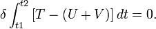  \delta \int_{t1}^{t2} \left[ T - (U + V) \right]dt = 0.