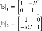 \begin{align}[]
  \left\lbrack\mathbf{b}\right\rbrack_1 &= \begin{bmatrix} 1 & -R \\   0 & 1 \end{bmatrix}\\
  \left\lbrack\mathbf{b}\right\rbrack_2 &= \begin{bmatrix} 1 &  0 \\ -sC & 1 \end{bmatrix}
\end{align}