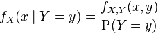  f_X (x \mid Y=y) = \frac{f_{X, Y}(x, y)}{\operatorname{P}(Y=y)}