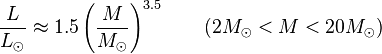 \frac{L}{L_{\odot}} \approx 1.5\left(\frac{M}{M_{\odot}}\right)^{3.5}   \qquad (2M_{\odot} < M < 20M_{\odot})