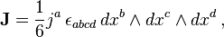 \textbf{J} = \frac{1}{6} j^a\, \epsilon_{abcd}\, dx^b \wedge dx^c \wedge dx^d\,,