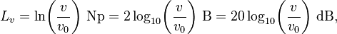 L_v = \ln\!\left(\frac{v}{v_0}\right)\!~\mathrm{Np} = 2 \log_{10}\!\left(\frac{v}{v_0}\right)\!~\mathrm{B} = 20 \log_{10}\!\left(\frac{v}{v_0}\right)\!~\mathrm{dB},