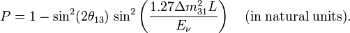 P= 1 - \sin^{2}(2\theta_{13})\, \sin^{2} \left(\frac{1.27\Delta m^2_{31} L}{E_{\nu}}\right)\quad \mathrm{(in\; natural\; units).}