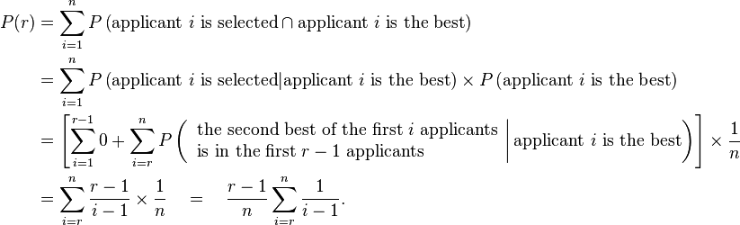 
\begin{align}
P(r)
&= \sum_{i=1}^{n}
P\left(\text{applicant } i \text{ is selected} \cap \text{applicant } i \text{ is the best}\right)
\\
&= \sum_{i=1}^{n}
P\left(\text{applicant } i \text{ is selected} | \text{applicant } i \text{ is the best}\right) \times
P\left(\text{applicant } i \text{ is the best}\right)
\\
&= \left[ \sum_{i=1}^{r-1} 0
+ \sum_{i=r}^{n} P\left( \left.
\begin{array}{l}
\text{the second best of the first } i \text{ applicants} \\
\text{is in the first } r-1 \text{ applicants}
\end{array} \right|  \text{applicant } i \text{ is the best}
\right) \right] \times \frac{1}{n} 
\\
&= \sum_{i=r}^{n} \frac{r-1}{i-1} \times \frac{1}{n}
\quad=\quad \frac{r-1}{n} \sum_{i=r}^{n} \frac{1}{i-1}.
\end{align}
