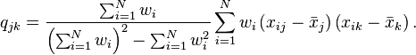  q_{jk}=\frac{\sum_{i=1}^{N}w_i}{\left(\sum_{i=1}^{N}w_i\right)^2-\sum_{i=1}^{N}w_i^2}
\sum_{i=1}^N w_i \left(  x_{ij}-\bar{x}_j \right)  \left( x_{ik}-\bar{x}_k \right)  . 