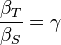 \frac{\beta_T}{\beta_S} = \gamma