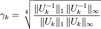 
  \gamma_k=\sqrt[4\;]{\frac{
    \|U_k^{-1}\|_1\,\|U_k^{-1}\|_\infty
     }{
    \|U_k\|_1\,\|U_k\|_\infty
   } }
