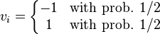  v_i = \left\{\begin{matrix} 
-1 & \mbox {with prob. } 1/2 \\
1 & \mbox {with prob. } 1/2
\end{matrix}\right.