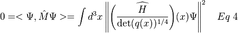 0 = <\Psi , \hat{M} \Psi> = \int d^3x \left\| \widehat{\left( {H \over \det (q(x))^{1/4}} \right)} (x) \Psi \right\|^2 \quad Eq \; 4