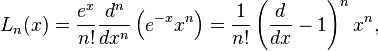 L_n(x)=\frac{e^x}{n!}\frac{d^n}{dx^n}\left(e^{-x} x^n\right) =\frac{1}{n!} \left( \frac{d}{dx} -1 \right) ^n x^n,