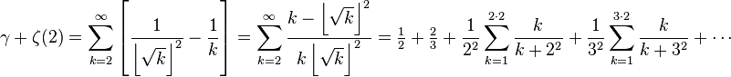 {\gamma + \zeta(2) = \sum_{k=2}^\infty\left[\frac1{\left\lfloor\sqrt{k}\right\rfloor^2} - \frac1{k}\right] = \sum_{k=2}^{\infty} \frac{k - \left\lfloor\sqrt{k}\right\rfloor^2}{k\left\lfloor\sqrt{k}\right\rfloor^2} = \tfrac12 + \tfrac23 + \frac1{2^2}\sum_{k=1}^{2\cdot 2} \frac{k}{k+2^2} + \frac1{3^2}\sum_{k=1}^{3\cdot 2} \frac{k}{k+3^2} + \cdots}