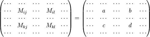 
\begin{pmatrix}
\cdots & \cdots& \cdots&\cdots&\cdots\\
\cdots & M_{ij} &\cdots & M_{il} & \cdots \\
\cdots & \cdots& \cdots&\cdots&\cdots\\
\cdots & M_{kj} &\cdots & M_{kl}& \cdots \\
\cdots & \cdots& \cdots&\cdots&\cdots
\end{pmatrix} =
\begin{pmatrix}
\cdots & \cdots& \cdots&\cdots&\cdots\\
\cdots & a &\cdots & b& \cdots \\
\cdots & \cdots& \cdots&\cdots&\cdots\\
\cdots & c &\cdots & d& \cdots \\
\cdots & \cdots& \cdots&\cdots&\cdots
\end{pmatrix}
