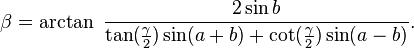 \beta = \arctan\ \frac{2\sin b}{\tan(\frac{\gamma}{2}) \sin (a+b) + \cot(\frac{\gamma}{2})\sin(a-b) }.