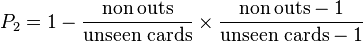 P_2 = 1 - \frac{\mathrm{non}\,\mathrm{outs}}{\mathrm{unseen}\,\,\mathrm{cards}} \times \frac{\mathrm{non}\,\mathrm{outs} - 1}{\mathrm{unseen}\,\,\mathrm{cards} - 1}