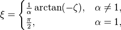 \xi =\begin{cases}
	 \frac{1}{\alpha} \arctan(-\zeta), & \alpha \ne 1, \\
	 \frac{\pi}{2} , & \alpha=1,
	\end{cases}