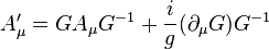 \ A'_\mu = G A_\mu G^{-1} + \frac{i}{g} (\partial_\mu G)G^{-1}