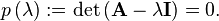  p\left(\lambda\right) := \det\left(\mathbf{A} - \lambda \mathbf{I}\right)= 0. \!\ 