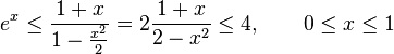  e^x \leq \frac{1+x}{1-\frac{x^2}{2}} = 2\frac{1+x}{2-x^2} \leq 4, \qquad 0 \leq x\leq 1 