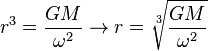 r^3 = \frac{G M}{\omega^2} \to r = \sqrt[3]{\frac{G M}{\omega^2}}