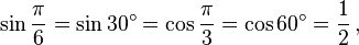 \sin \frac{\pi}{6} = \sin 30^\circ = \cos \frac{\pi}{3} = \cos 60^\circ = {1 \over 2}\,,