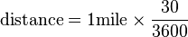 {\text{distance}}=1{\text{mile}}\times {\frac {30}{3600}}