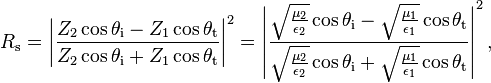 
  R_\mathrm{s} = \left|\frac{Z_2 \cos \theta_\mathrm{i} - Z_1 \cos \theta_\mathrm{t}}{Z_2 \cos \theta_\mathrm{i} + Z_1 \cos \theta_\mathrm{t}}\right|^2
               = \left|\frac
                         {\sqrt{\frac{\mu_2}{\epsilon_2}} \cos \theta_\mathrm{i} - \sqrt{\frac{\mu_1}{\epsilon_1}} \cos \theta_\mathrm{t}}
                         {\sqrt{\frac{\mu_2}{\epsilon_2}} \cos \theta_\mathrm{i} + \sqrt{\frac{\mu_1}{\epsilon_1}} \cos \theta_\mathrm{t}}
                 \right|^2,
