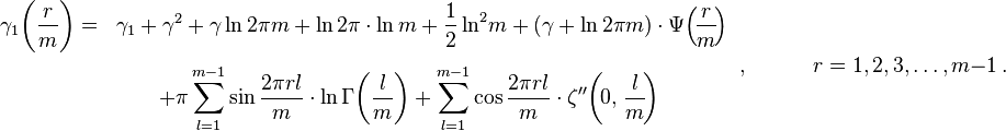 {\begin{array}{ll}\displaystyle \gamma _{1}{\biggl (}{\frac {r}{m}}{\biggr )}=&\displaystyle \gamma _{1}+\gamma ^{2}+\gamma \ln 2\pi m+\ln 2\pi \cdot \ln {m}+{\frac {1}{2}}\ln ^{2}\!{m}+(\gamma +\ln 2\pi m)\cdot \Psi \!\left(\!{\frac {r}{m}}\!\right)\\[5mm]\displaystyle &\displaystyle \qquad +\pi \sum _{l=1}^{m-1}\sin {\frac {2\pi rl}{m}}\cdot \ln \Gamma {\biggl (}{\frac {l}{m}}{\biggr )}+\sum _{l=1}^{m-1}\cos {\frac {2\pi rl}{m}}\cdot \zeta ''\!\left(\!0,\,{\frac {l}{m}}\!\right)\end{array}}\,,\qquad \quad r=1,2,3,\ldots ,m-1\,.