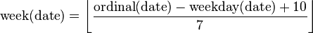 \mathrm{week}(\mathrm{date}) = \left\lfloor \frac{\mathrm{ordinal}(\mathrm{date}) - \mathrm{weekday}(\mathrm{date}) + 10}{7} \right\rfloor