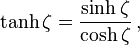  \tanh\zeta = \frac{\sinh\zeta}{\cosh\zeta} \,, 