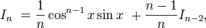 I_n \ = \frac{1}{n}\cos^{n-1} x \sin x\ + \frac{n-1}{n} I_{n-2} , \,