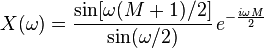 X(\omega) = { \sin[ \omega (M+1) / 2 ] \over \sin( \omega / 2 ) } \,  e^{ -\frac{i \omega M}{2} } \!