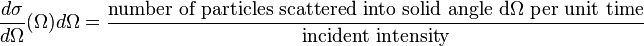 {\frac{d\sigma}{d\Omega}(\Omega) d \Omega}={\hbox{number of particles scattered into solid angle d} \Omega \hbox{ per unit time} \over \hbox{incident intensity}}