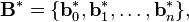 \mathbf{B}^*=\{ \mathbf{b}^*_0, \mathbf{b}^*_1, \dots, \mathbf{b}^*_n \},