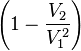 \left(1 - \frac{V_2 }{ V_1^2}\right) 