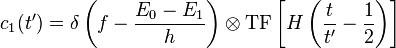 c_{1}(t') = \delta\left(f-\dfrac{E_{0}-E_{1}}{h}\right)\otimes\mathrm{TF}\left[H\left(\frac{t}{t'}-\dfrac{1}{2}\right)\right]