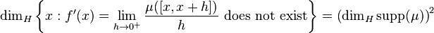 {\displaystyle \dim_{H}\left\{x : f'(x)=\lim_{h\to0^+}\frac{\mu([x,x+h])}{h}\text{ does not exist}\right\}=\left(\dim_{H}\mathrm{supp}(\mu)\right)^2}