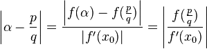 \left|\alpha -\frac{p}{q}\right |= \frac{\left | f(\alpha)- f(\tfrac{p}{q})\right |}{|f'(x_0)|} = \left | \frac{f(\tfrac{p}{q})}{f'(x_0)} \right |