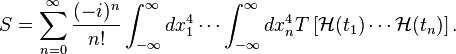 S = \sum_{n=0}^\infty \frac{(-i)^n}{n!}\int_{-\infty}^\infty dx_1^4\cdots \int_{-\infty}^\infty dx_n^4 T\left[\mathcal{H}(t_1)\cdots \mathcal{H}(t_n)\right].