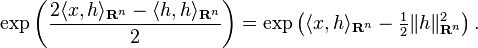 \exp\left(\frac{2\langle x, h\rangle_{\mathbf R^n} - \langle h, h\rangle_{\mathbf R^n}}{2}\right)=\exp\left(\langle x, h\rangle_{\mathbf R^n} - \tfrac12\|h\|_{\mathbf R^n}^{2}\right).