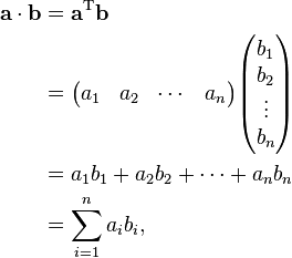 \begin{align}
\mathbf{a}\cdot\mathbf{b} &=\mathbf{a}^\mathrm{T}\mathbf{b}\\
&=\begin{pmatrix}a_1 & a_2 & \cdots & a_n\end{pmatrix}\begin{pmatrix}b_1 \\ b_2 \\ \vdots \\ b_n\end{pmatrix}\\
&=a_1b_1+a_2b_2+\cdots+a_nb_n\\
&=\sum_{i=1}^n a_ib_i,
\end{align}