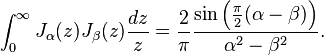 \int_0^\infty J_\alpha(z) J_\beta(z) \frac {dz} z= \frac 2 \pi \frac{\sin\left(\frac \pi 2 (\alpha-\beta)  \right)}{\alpha^2 -\beta^2}.