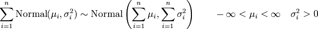 \sum_{i=1}^n \mathrm{Normal}(\mu_i,\sigma_i^2) \sim \mathrm{Normal}\left(\sum_{i=1}^n \mu_i, \sum_{i=1}^n \sigma_i^2\right) \qquad -\infty<\mu_i<\infty \quad \sigma_i^2>0 